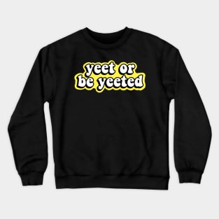 Yeet or be Yeeted Crewneck Sweatshirt